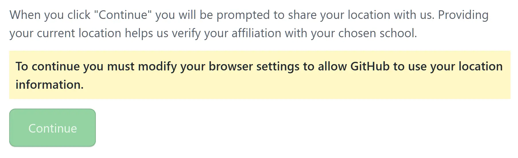 When you click &ldquo;Continue&rdquo; you will be prompted to share your location with us. Providing your current location helps us verify your affiliation with your chosen school. To continue you must modify your browser settings to allow GitHub to use your location information. (日本語訳：[続行] をクリックすると、現在地を私たちと共有するよう求められます。  現在地を提供すると、選択した学校との所属を確認するのに役立ちます。続行するには、ブラウザーの設定を変更して、GitHub が位置情報を使用できるようにする必要があります。)